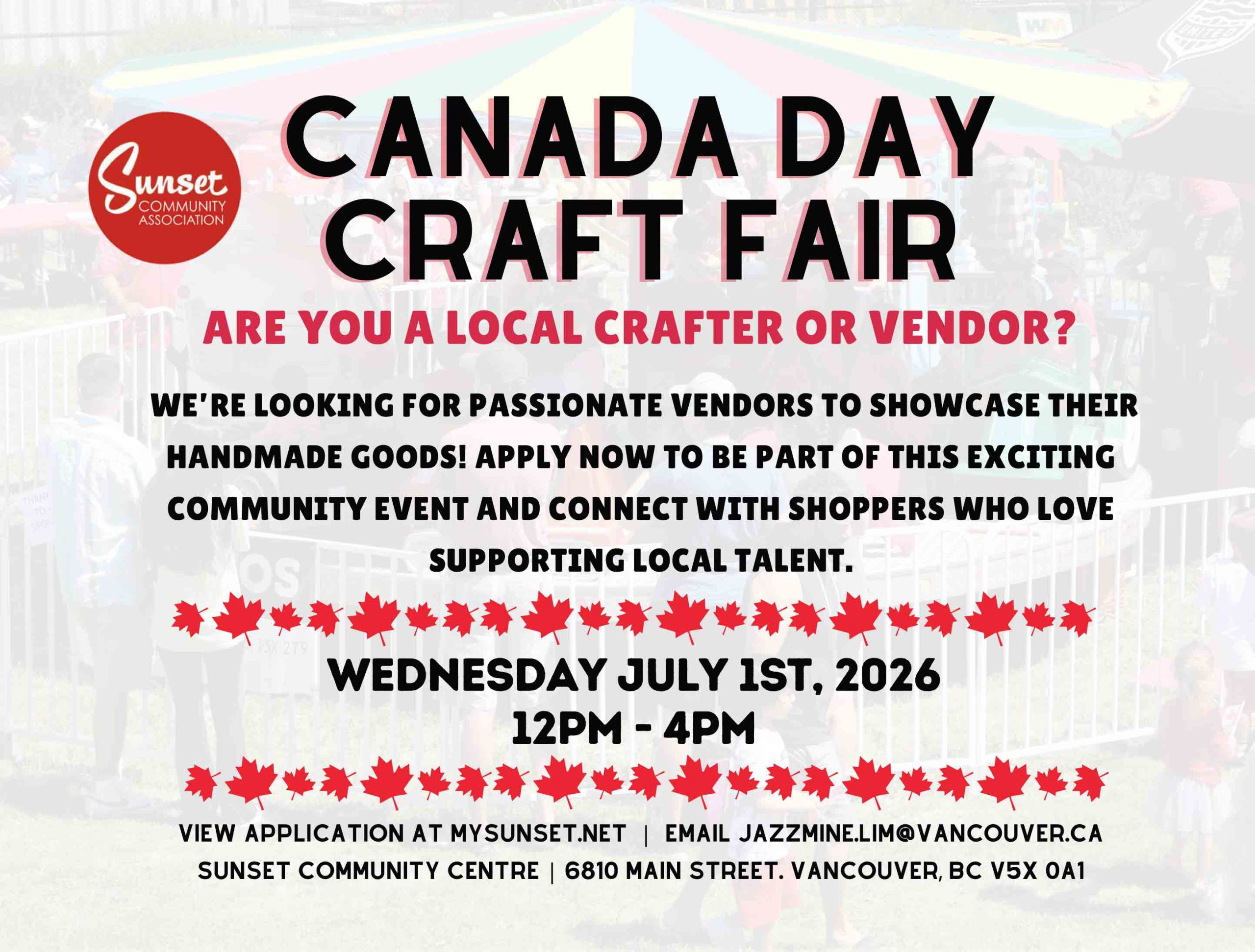 ARE YOU A LOCAL CRAFTER OR VENDOR? We’re looking for passionate vendors to showcase their handmade goods! Apply now to be part of this exciting community event and connect with shoppers who love supporting local talent. WEDNESDAY JULY 1ST, 2026 12PM – 4PM View application at mysunset.net Email: jazzmine.lim@vancouver.ca Sunset Community Centre 6810 Main Street, Vancouver, BC V5X 0A1