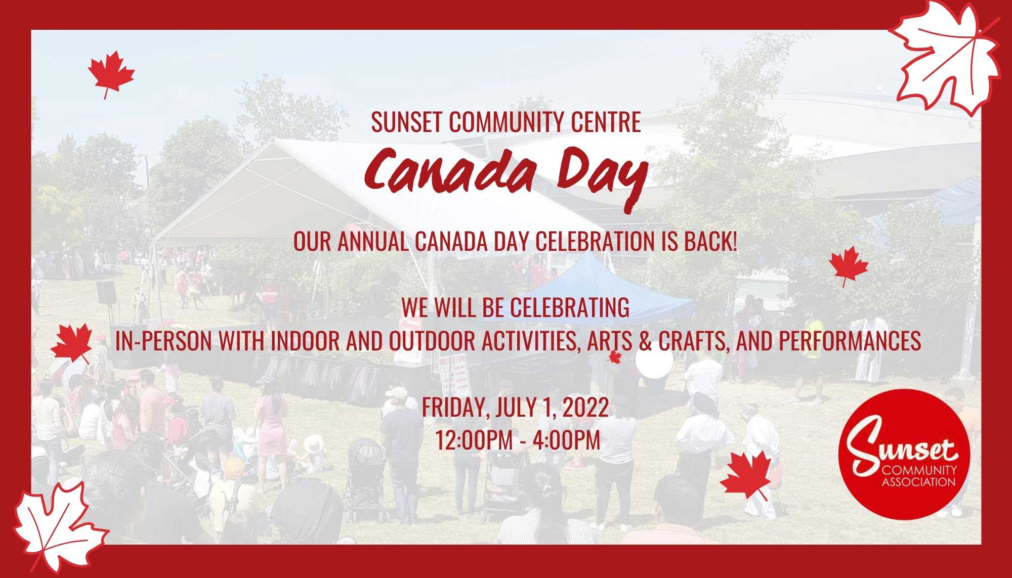 Sunset Community Centre Canada Day Our Annual Canada Day Celebration is back! We will be celebrating in-person with indoor and outdoor activities, arts & crafts and performances Friday July 1 12-4pm See you there!